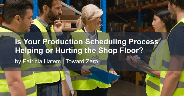Is Your Production Scheduling Process Helping or Hurting the Shop Floor?